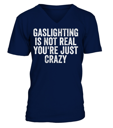 Gaslighting Is Not Real Youre Just Crazy Funny V-Neck T-shirt