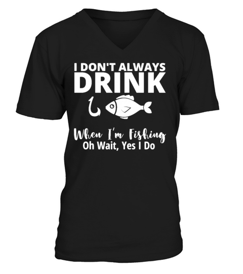 I Dont Always Drink When Im Fishing Funny V-Neck T-shirt