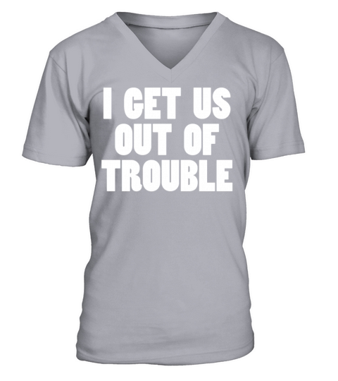 I Get Us Out Of Trouble Funny Matching Sarcasm V-Neck T-shirt