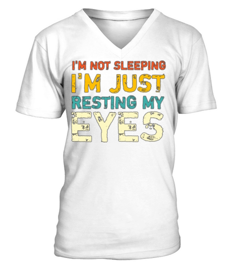 Im not sleeping Im just resting my eyes V-Neck T-shirt