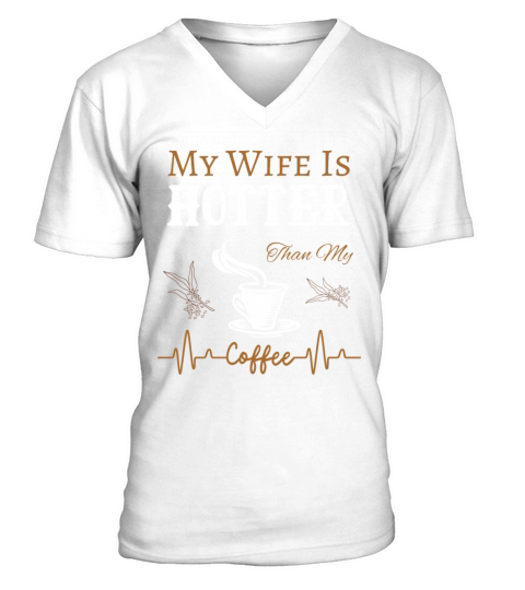 My Wife Is Hotter Than My Coffee Quote V-Neck T-shirt