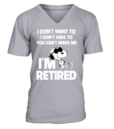 Snoopy I dont want to I dont have to you cant make me Im retired shirt V-Neck T-shirt