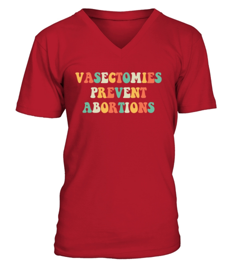 Vasectomies Prevent Abortions Pro Choice Feminist V-Neck T-shirt