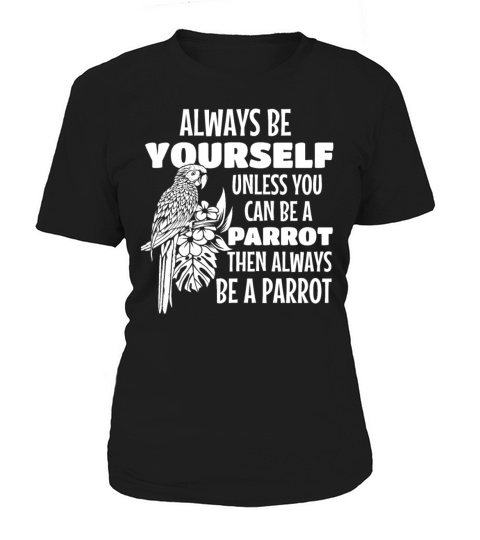 Always Be Yourself Unless You Can Be A Parrot Bird Women's T-Shirt
