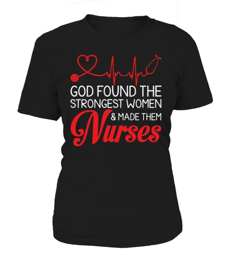 God Found The Strongest Women And Made Them Nurses Women's T-Shirt
