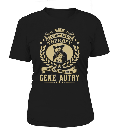 I Dont Need Therapy I Just Need To Listen To Gene Autry TShirt Women's T-Shirt