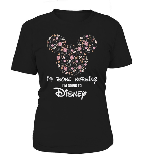 Mickey Nurse I’m Done Nursing I’m going to Disney Women's T-Shirt