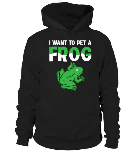 I Want to Pet a Frog - Frog Owner Funny Quotes Hoodie Unisex