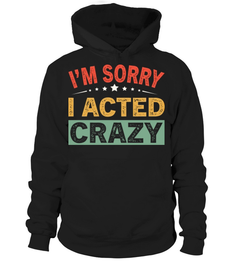 Im Sorry I Acted Crazy Hoodie Unisex