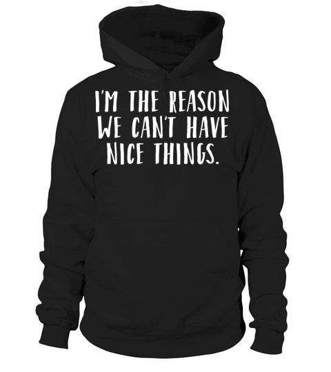 Im The Reason We Cant Have Nice Things Quote Hoodie Unisex