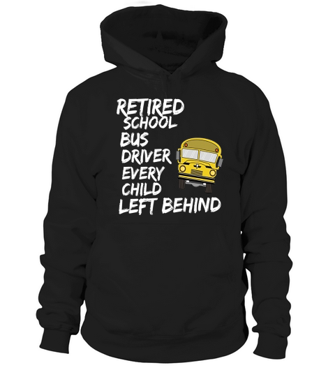 Retired School Bus Driver Every Child Left Behind T-Shirt Hoodie Unisex