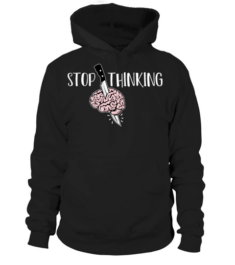 Stop Thinking Problematic Person Gift Hoodie Unisex