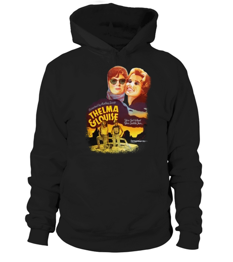 Thelma Louise Get What T Shirts Hoodie Unisex