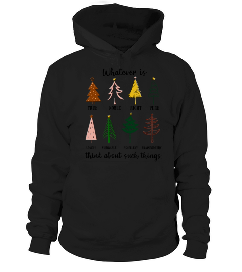 Whatever Is True Noble Right Pure Christmas Trees Hoodie Unisex