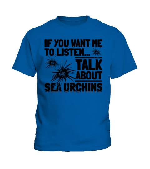 If You Want Me To Listen Talk About Sea Urchins Kids T-Shirt