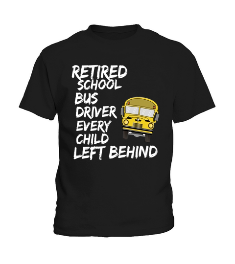 Retired School Bus Driver Every Child Left Behind T-Shirt Kids T-Shirt