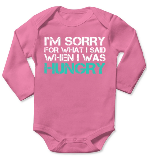 Im Sorry For What I Said When I Was Hungry Funny Long Sleeve Baby One-Piece