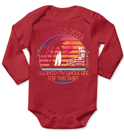 RETIRED 2023 I WORKED MY WHOLE LIFE FOR THIS SHIRT Long Sleeve Baby One-Piece