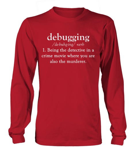 debugging being the detective in a crime movie where you are also the murderer Long sleeved Unisex