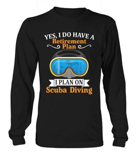 I Do Have A Retirement Plan I Plan On Scuba Diving Long sleeved Unisex