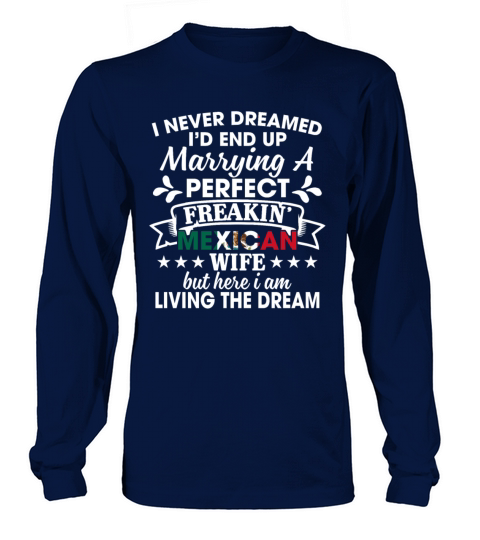 Id End Up Marrying A Perfect Freakin Mexican Wife Long sleeved Unisex