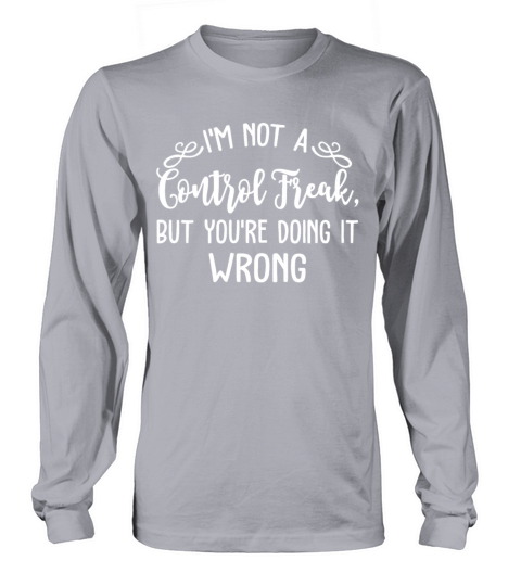 Im Not A Control Freak But Youre Doing It Wrong Long sleeved Unisex