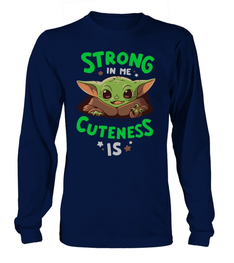 Strong in me cuteness is Baby Yoda shirt Long sleeved Unisex