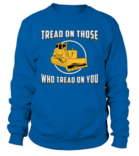 Bulldozer Tread On You Site Construction Worker Sweatshirt Unisex