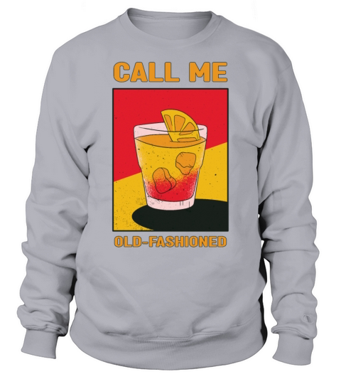 call me old fashioned alcohol pun design Sweatshirt Unisex