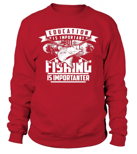 Education Is Important But Fishing Is Importanter Shirt Gift Sweatshirt Unisex
