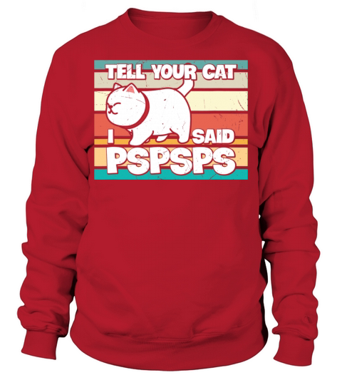 Funny Cat Lover Tell Your Cat I Said PSPSPS Sweatshirt Unisex