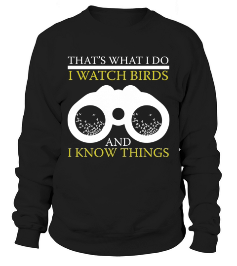 FUNNY I WATCH BIRDS AND I KNOW THINGS T-SHIRT Bird Watching Sweatshirt Unisex