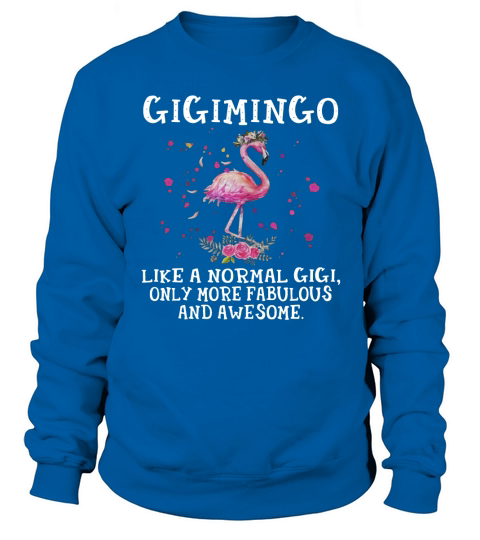 Gigimingo like a normal gigi only more fabulous and awesome Sweatshirt Unisex