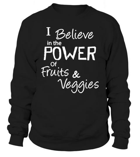 I Believe In The Power Of Fruits And Veggies Sweatshirt Unisex
