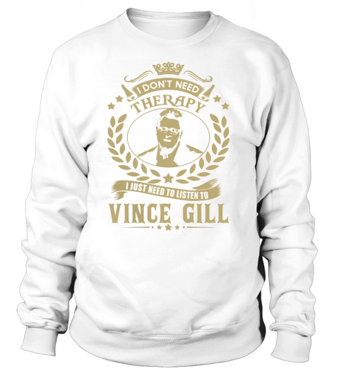 I Dont Need Therapy I Just Need To Listen To Vince Gill TShirt Sweatshirt Unisex