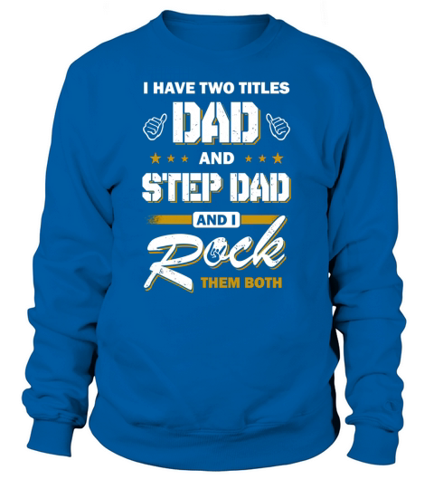 I Have Two Titles Dad And Step-Dad Shirt Sweatshirt Unisex