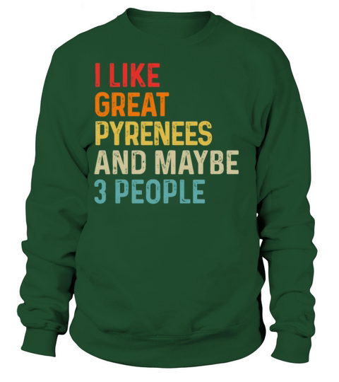 I Like Great Pyrenees And Maybe 3 People Dog Sweatshirt Unisex