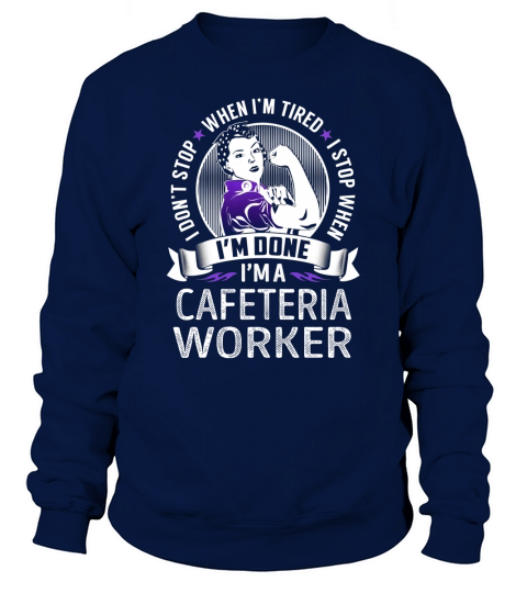 Im a Cafeteria Worker I dont Stop When Im Tired I Stop When Im Done Job Shirts Sweatshirt Unisex