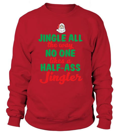 Jingle All The Way No One Likes A Half Ass Jingler Sweatshirt Unisex