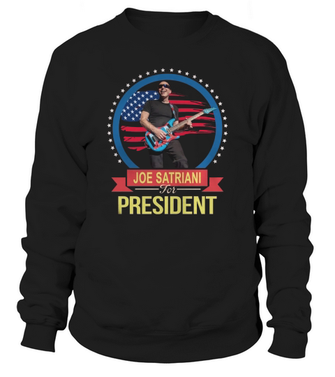 Joe Satriani For Fresident T-Shirt Sweatshirt Unisex