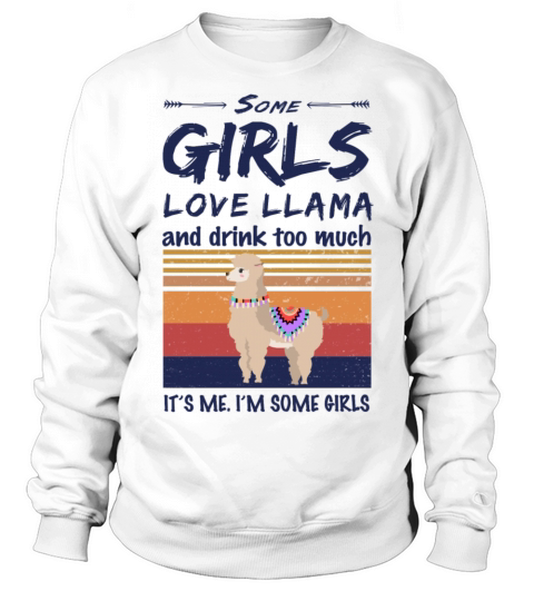 Llama Some Girls Love Llama And Drink Too Much Sweatshirt Unisex