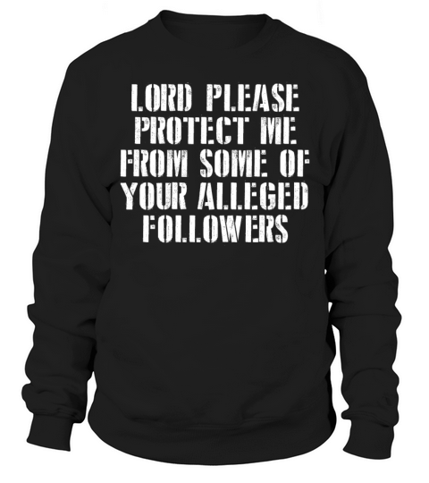 Lord Please Protect Me From Some Of Your Alleged Sweatshirt Unisex