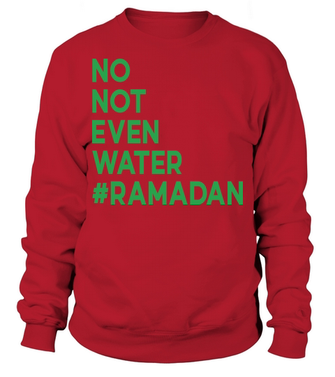 No Not Even Water Ramadan Sweatshirt Unisex