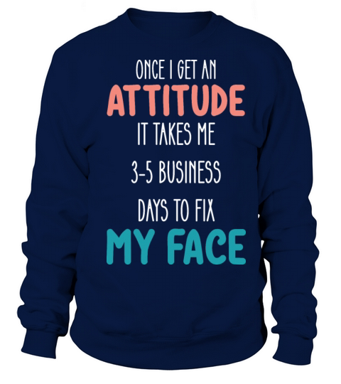 Once I Get An Attitude It Takes Me 3 5 Business Da Sweatshirt Unisex