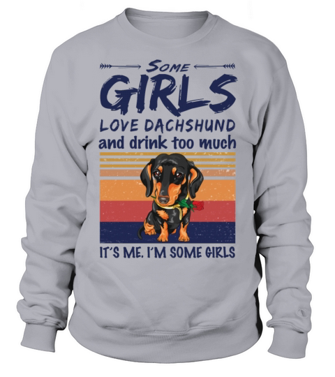 Some Girls Love Dachshund And Drink Too Much Sweatshirt Unisex