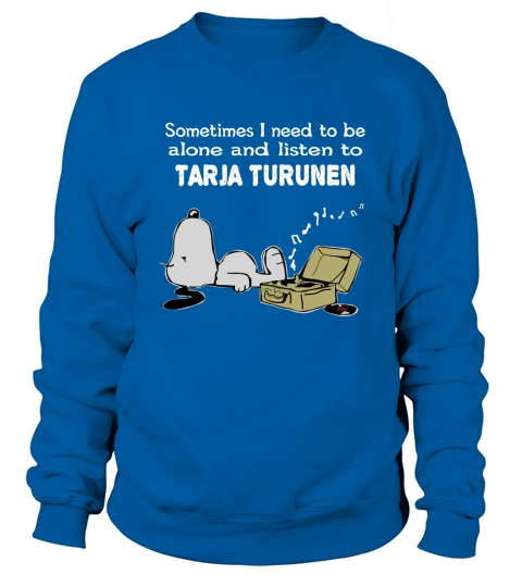 Sometimes I need to be alone and listen to Tarja Turunen Sweatshirt Unisex