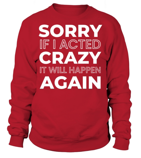 Sorry If I Acted Crazy It Will Happen Again Sweatshirt Unisex