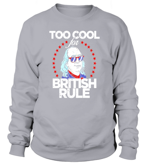 Too Cool For British Rule 4th of July T-Shirt Sweatshirt Unisex