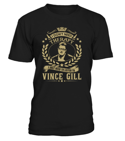I Dont Need Therapy I Just Need To Listen To Vince Gill TShirt T-Shirt Unisex