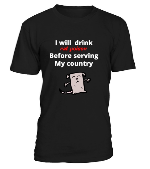 I will drink rat poison before serving my country T-Shirt Unisex